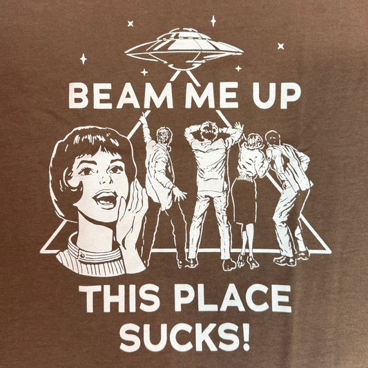 Beam Me Up, This Place Sucks - Shirt