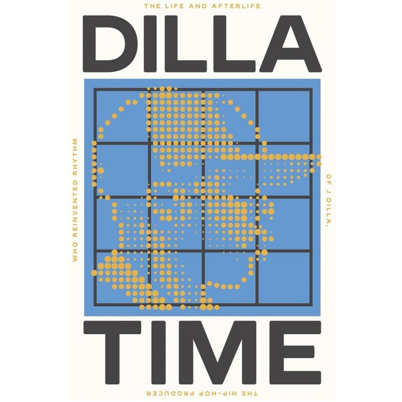 Dilla Time: The Life and Afterlife of J Dilla, the Hip-Hop Producer Who Reinvented Rhythm - Book