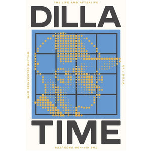 Dilla Time: The Life and Afterlife of J Dilla, the Hip-Hop Producer Who Reinvented Rhythm - Book
