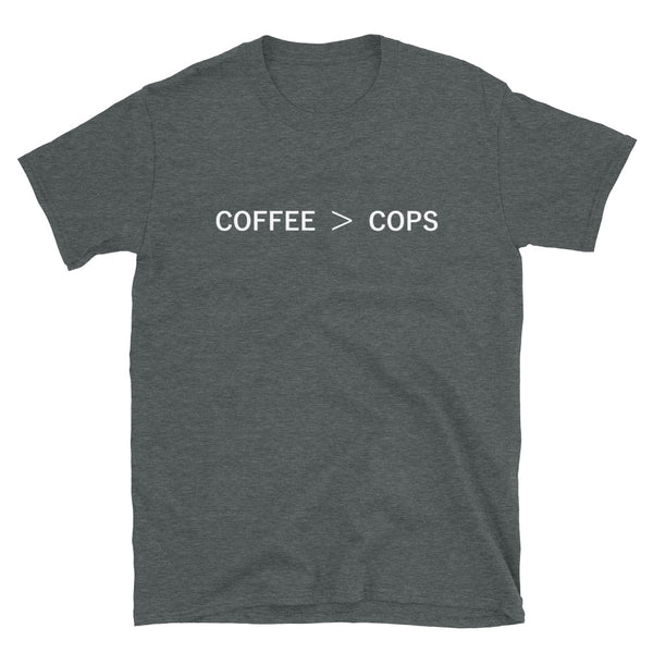 Coffee > Cops - Shirt