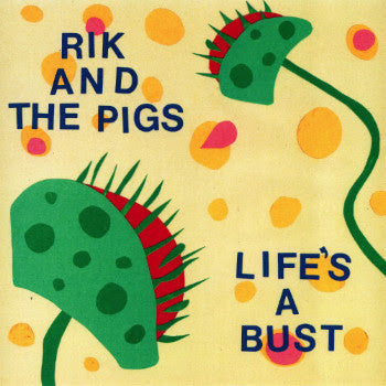 Rik and the Pigs - Life's A Bust 7" - Dead Tank Records